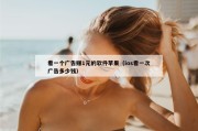 看一个广告赚1元的软件苹果（ios看一次广告多少钱）