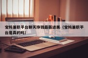 宝妈兼职平台聊天挣钱最新进展（宝妈兼职平台是真的吗）