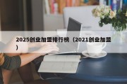 2025创业加盟排行榜（2021创业加盟）