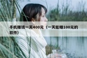 手机赚钱一天400元（一天能赚100元的软件）
