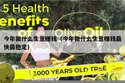 今年做什么生意赚钱（今年做什么生意赚钱最快最稳定）