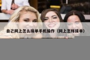 自己网上怎么接单手机操作（网上怎样接单）