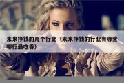 未来挣钱的几个行业（未来挣钱的行业有哪些哪行最吃香）