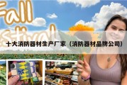 十大消防器材生产厂家（消防器材品牌公司）