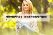 赚钱来得快的路子（赚钱来得快的路子是什么）