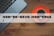 淘宝推广费用一般多少钱（淘宝推广收费标准）