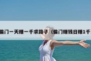 偏门一天赚一千求路子（偏门赚钱日赚1千）