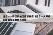 适合一人开店的加盟店早餐店（适合一人开店的加盟店早餐店有哪些）