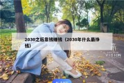 2030之后靠钱赚钱（2030年什么最挣钱）