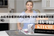 小红书会看到访问记录吗（小红书看得到访客吗）