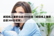 诚招线上兼职日薪300日结（诚招线上兼职日薪300日结算）