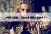 挣外快的副业（揭秘几个赚钱的副业项目）
