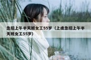 急招上午半天班女工55岁（上虞急招上午半天班女工55岁）