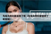 为啥大网红都退网了呢（为啥大网红都退网了呢视频）