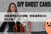 刘伯温预言2025详解（刘伯温预言2025三八难）