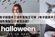 电子组装手工活外发加工订单（电子组装手工活外发加工订单怎么做）
